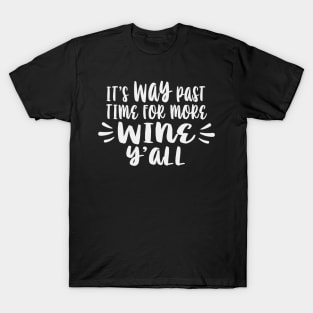 Its Way Past Time For More Wine Yall T-Shirt